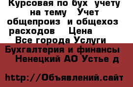 Курсовая по бух. учету на тему: “Учет общепроиз. и общехоз. расходов“ › Цена ­ 500 - Все города Услуги » Бухгалтерия и финансы   . Ненецкий АО,Устье д.